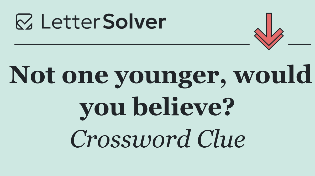 Not one younger, would you believe?