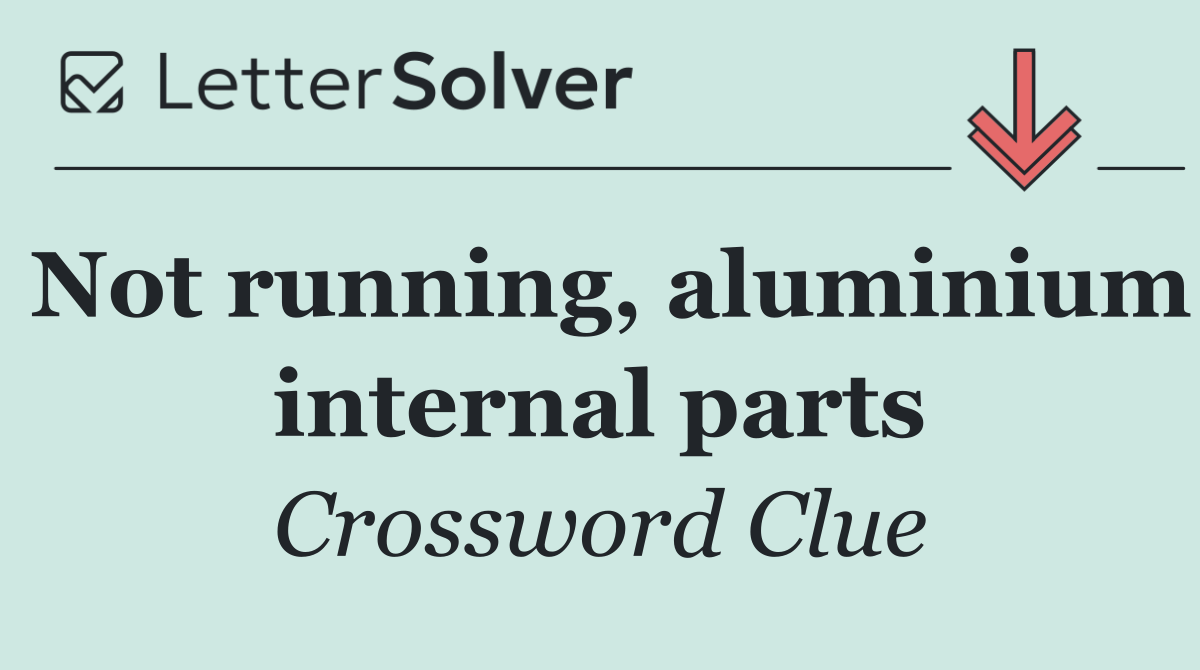 Not running, aluminium internal parts