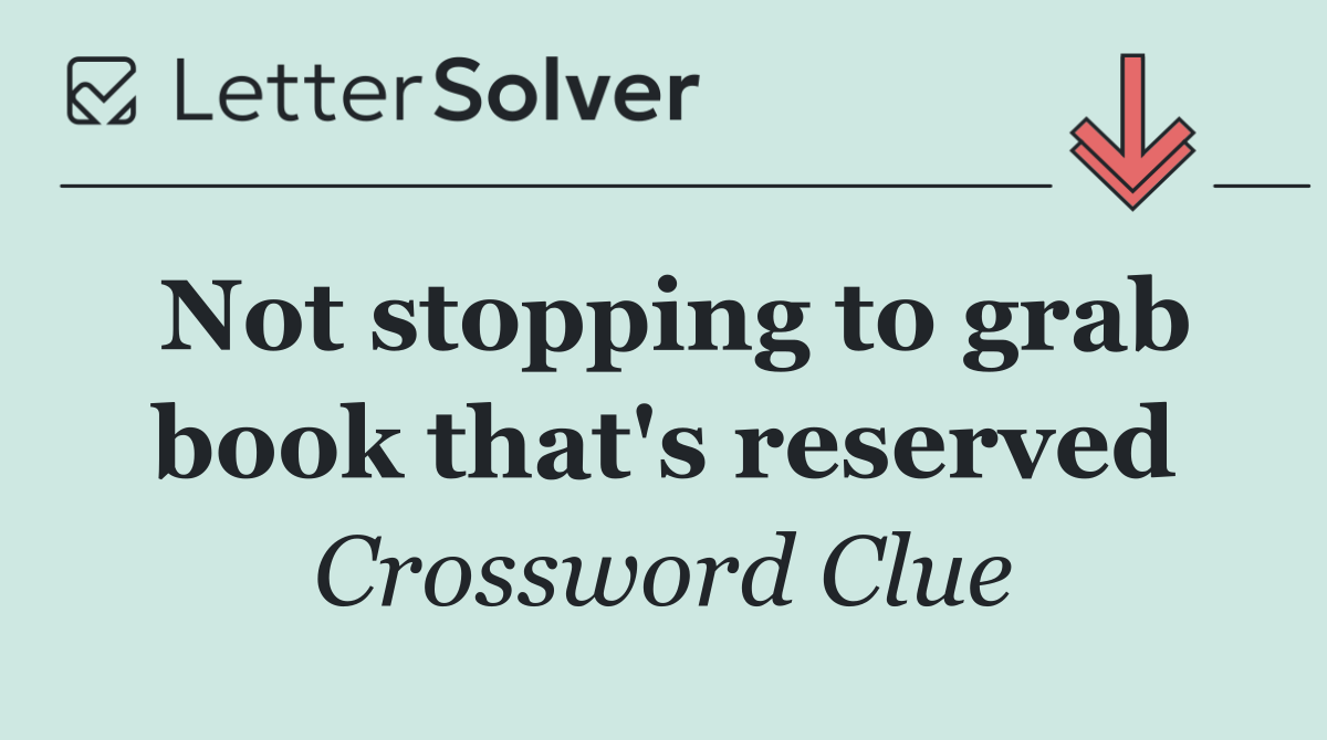 Not stopping to grab book that's reserved