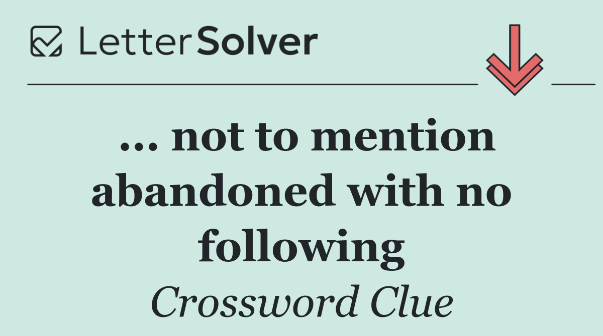 ... not to mention abandoned with no following