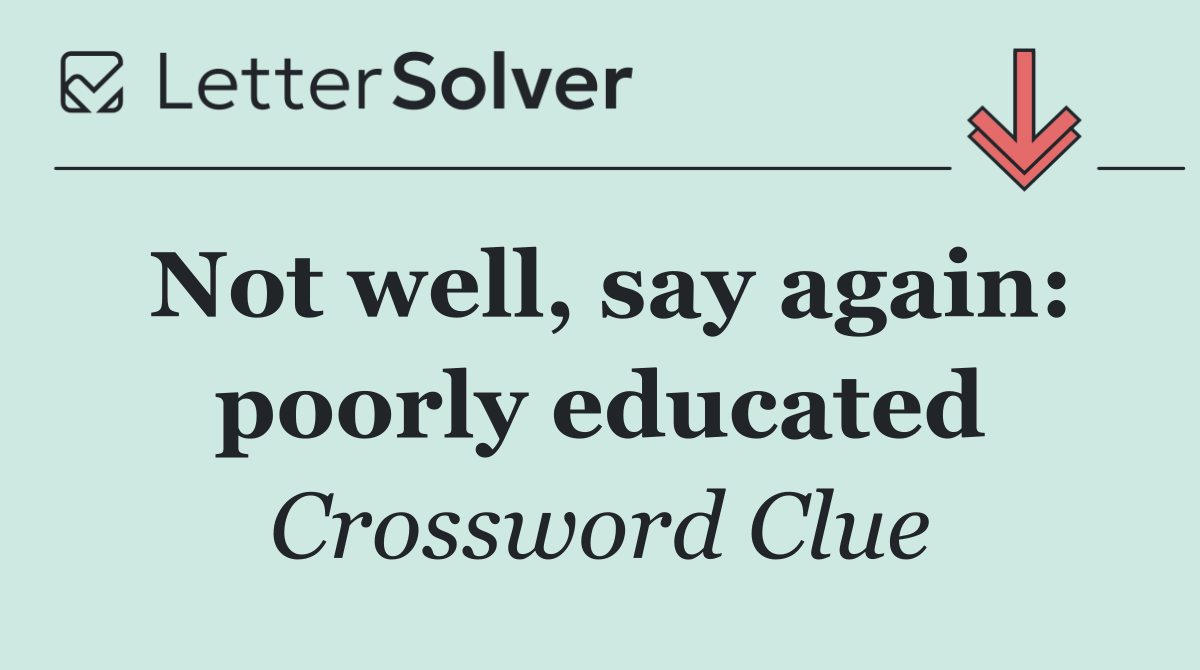 Not well, say again: poorly educated