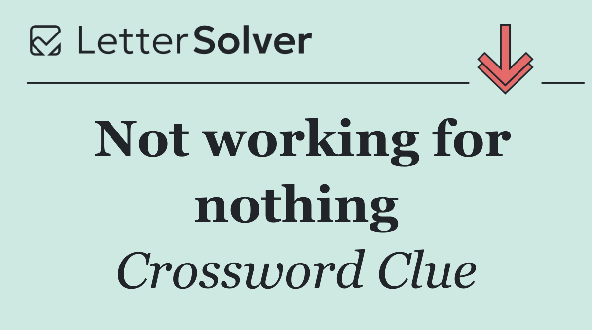 Not working for nothing