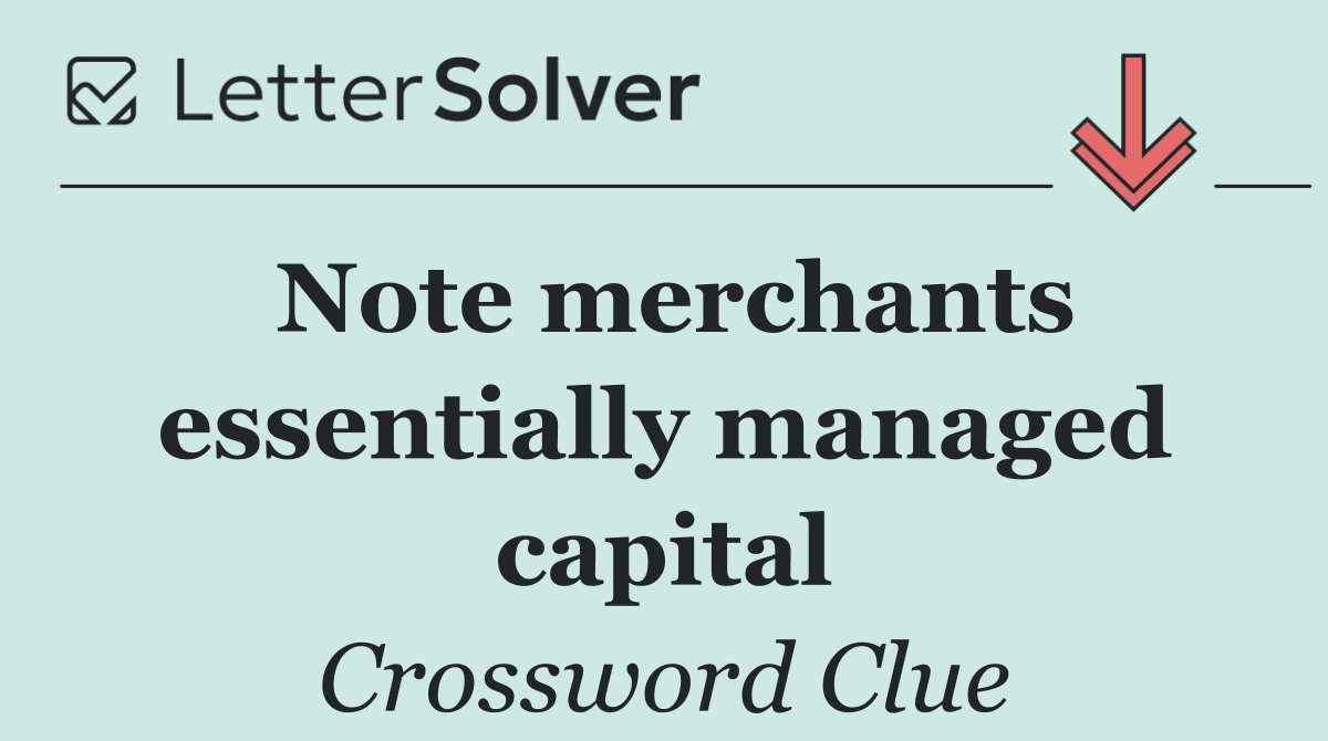 Note merchants essentially managed capital