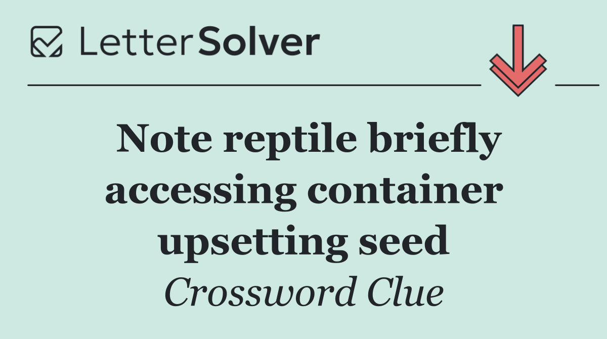 Note reptile briefly accessing container upsetting seed