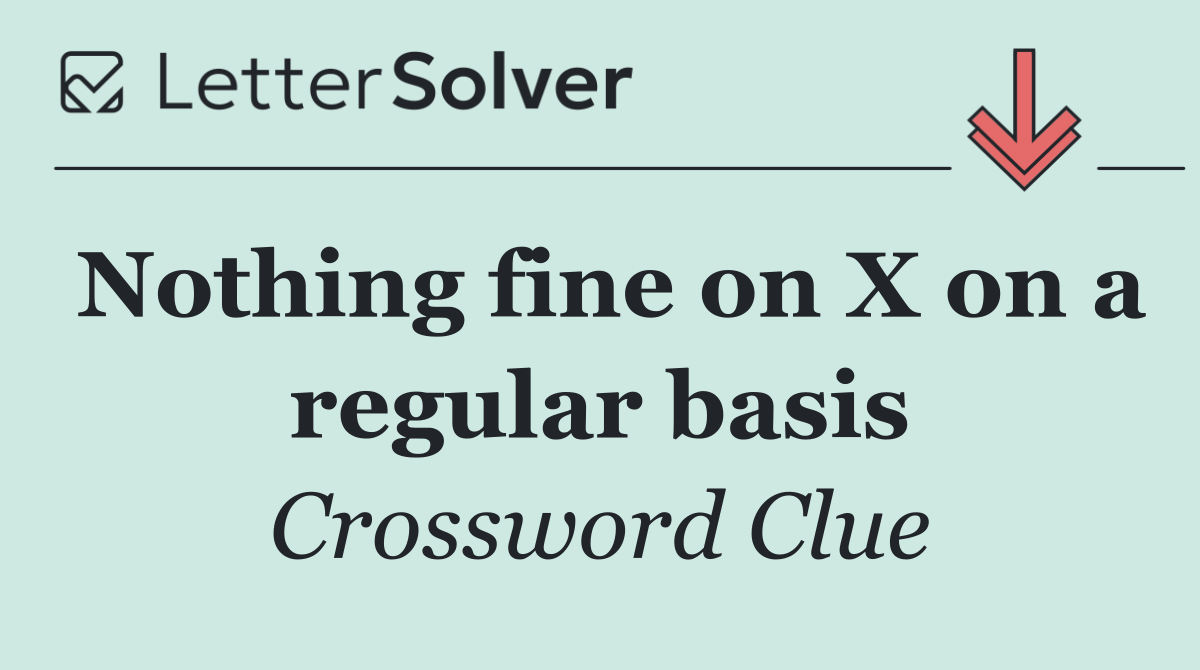 Nothing fine on X on a regular basis