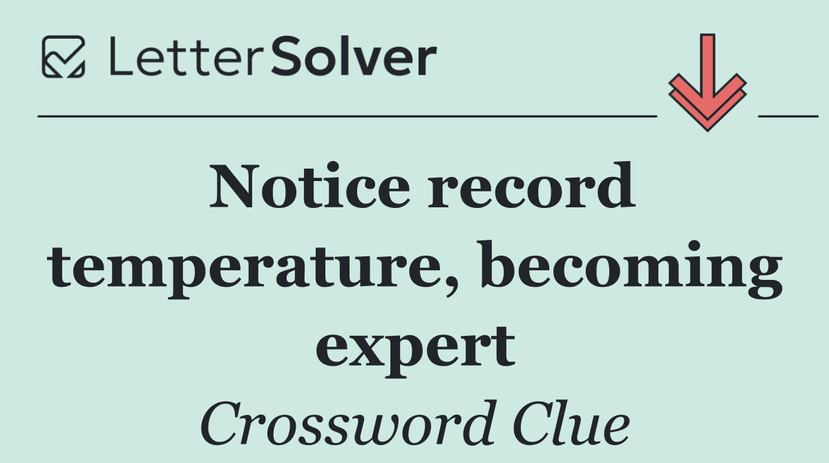 Notice record temperature, becoming expert