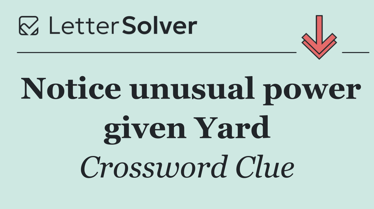 Notice unusual power given Yard