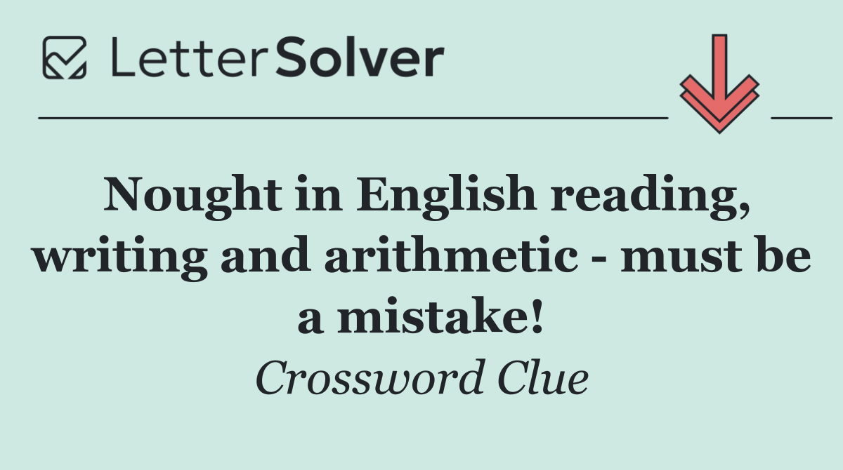 Nought in English reading, writing and arithmetic   must be a mistake!