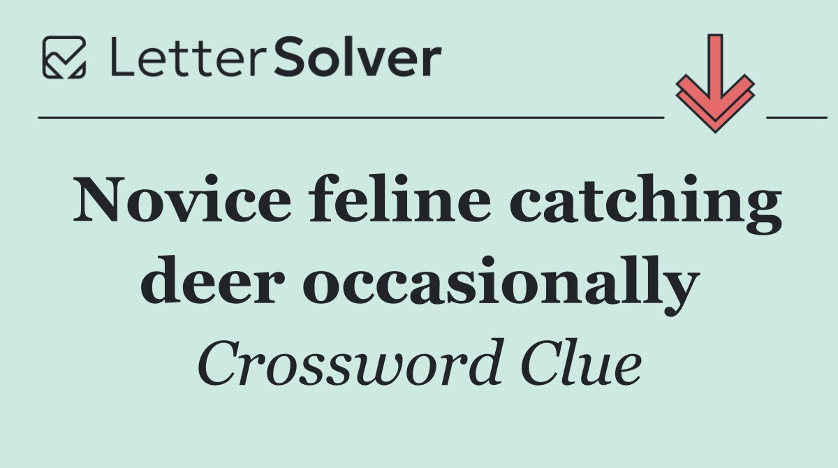 Novice feline catching deer occasionally