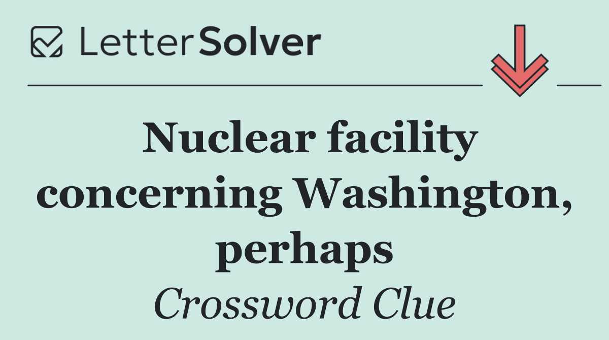 Nuclear facility concerning Washington, perhaps