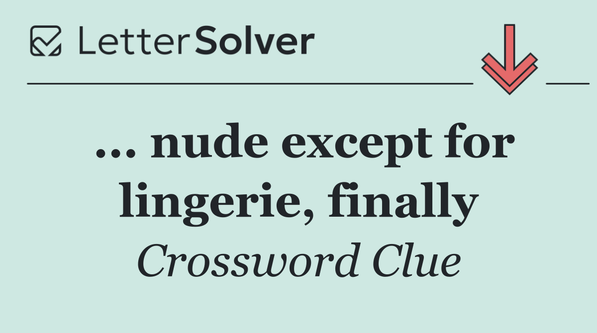 ... nude except for lingerie, finally