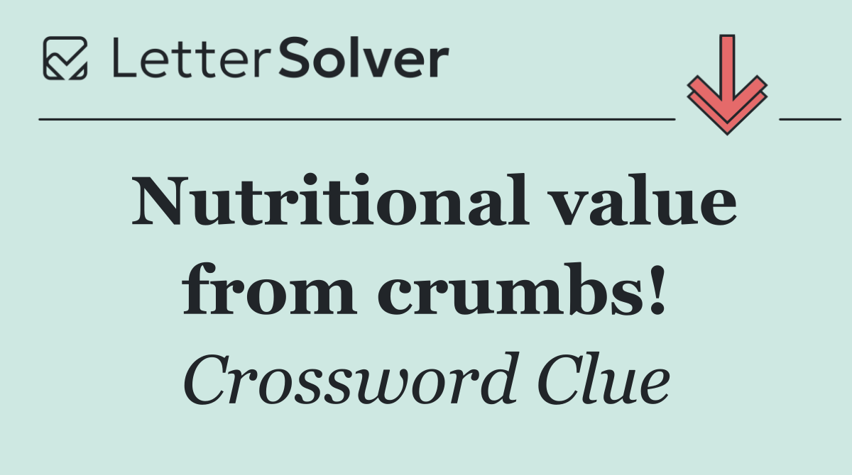 Nutritional value from crumbs!