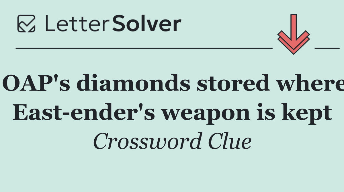 OAP's diamonds stored where East ender's weapon is kept