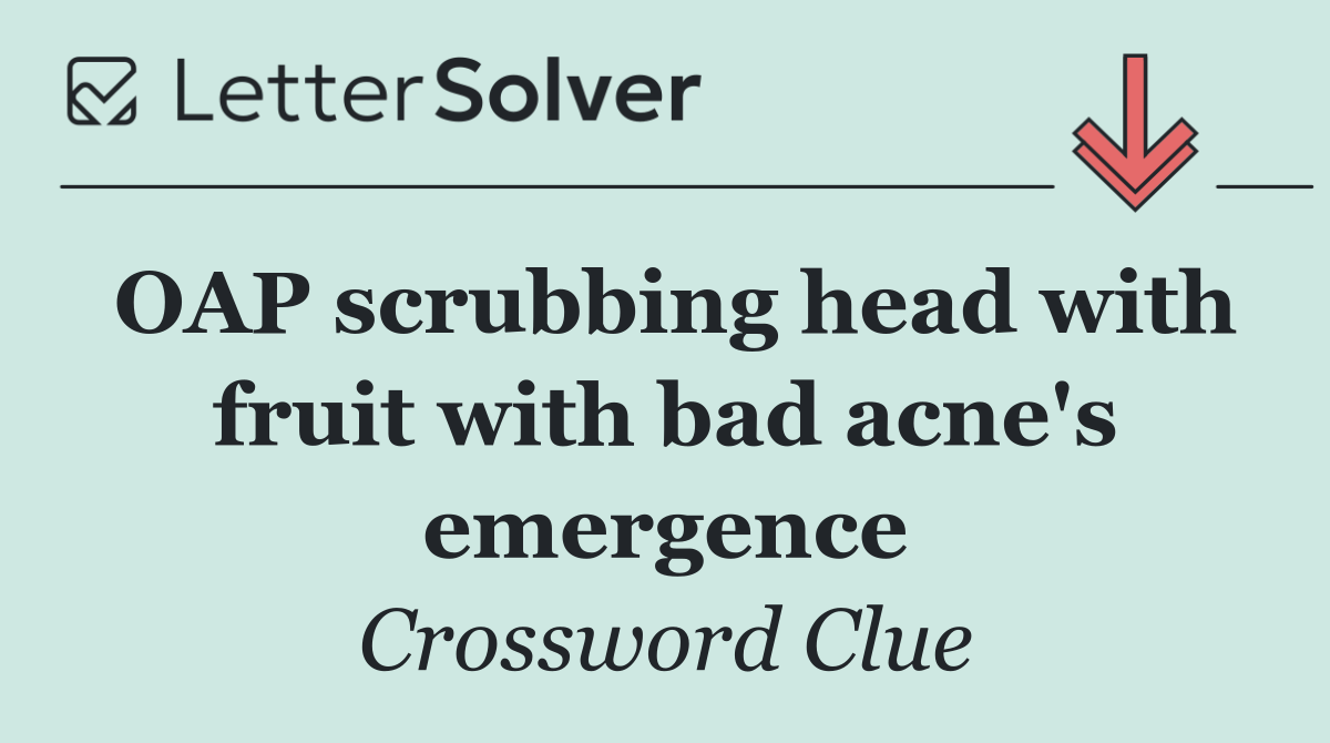 OAP scrubbing head with fruit with bad acne's emergence