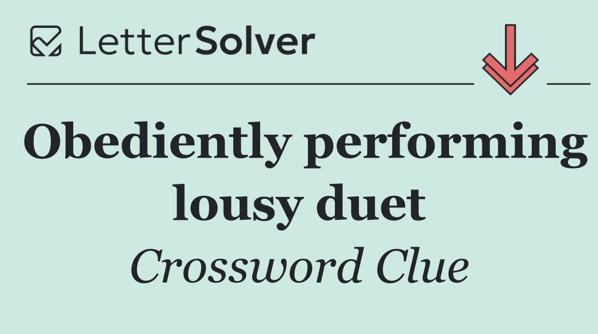 Obediently performing lousy duet
