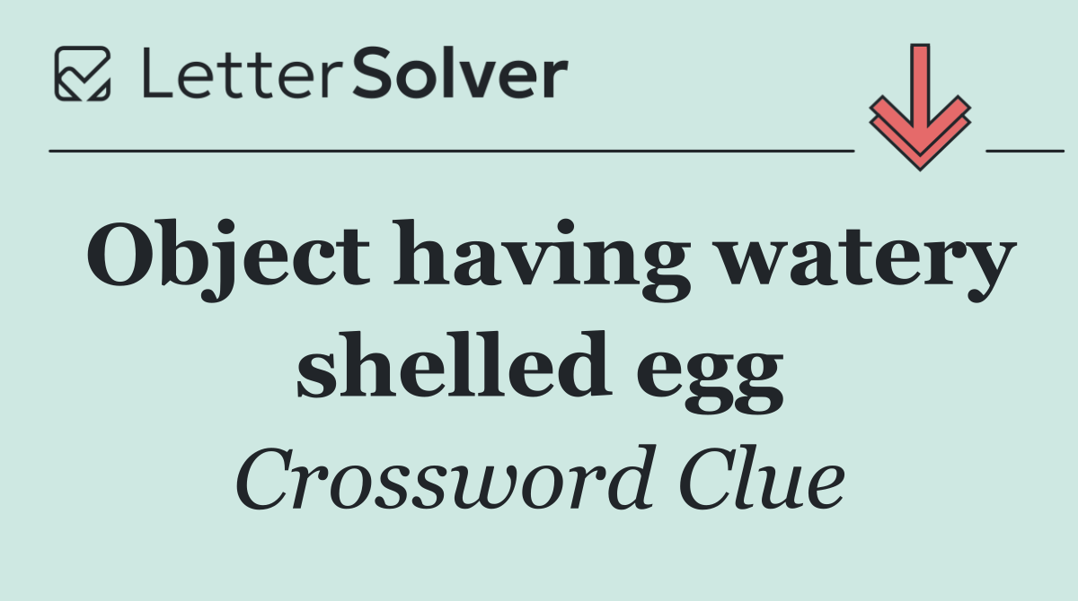Object having watery shelled egg