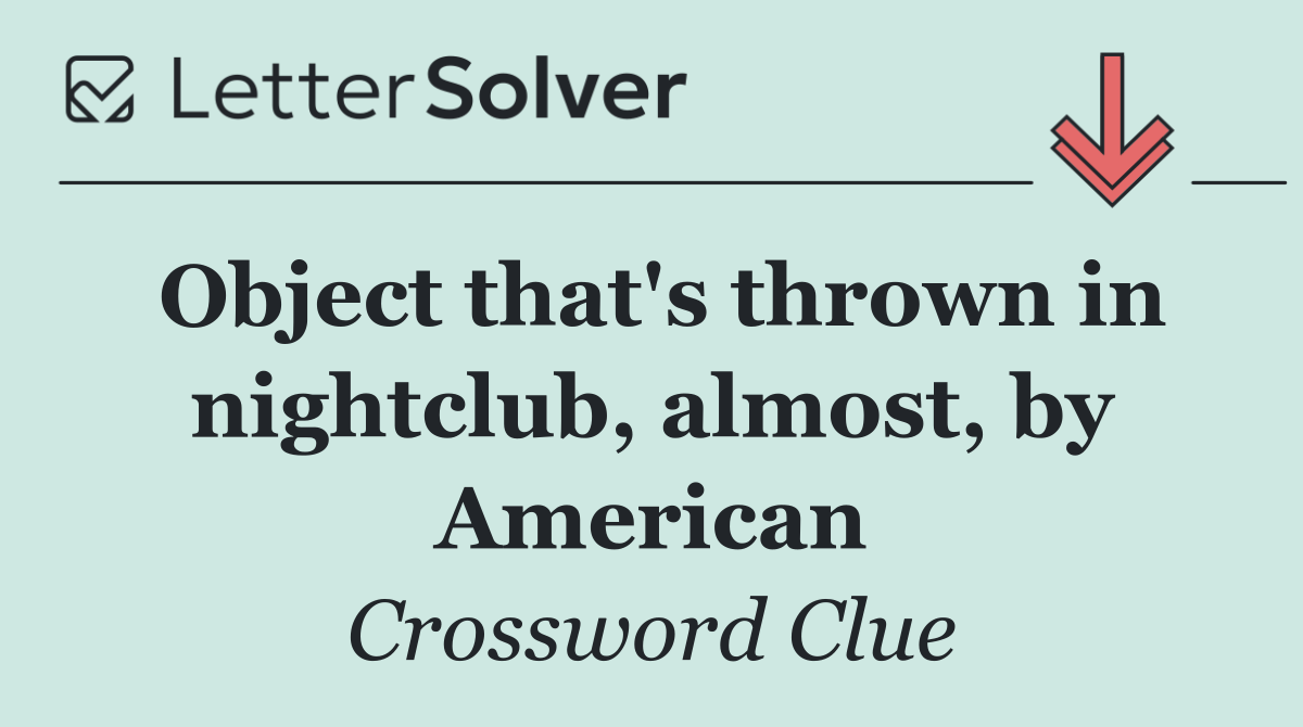 Object that's thrown in nightclub, almost, by American