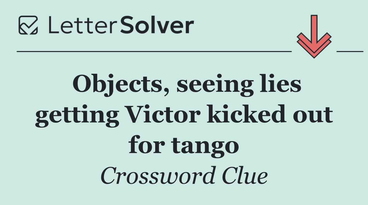 Objects, seeing lies getting Victor kicked out for tango