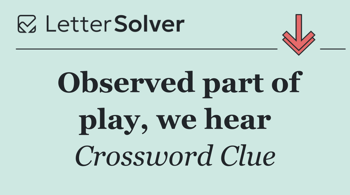 Observed part of play, we hear