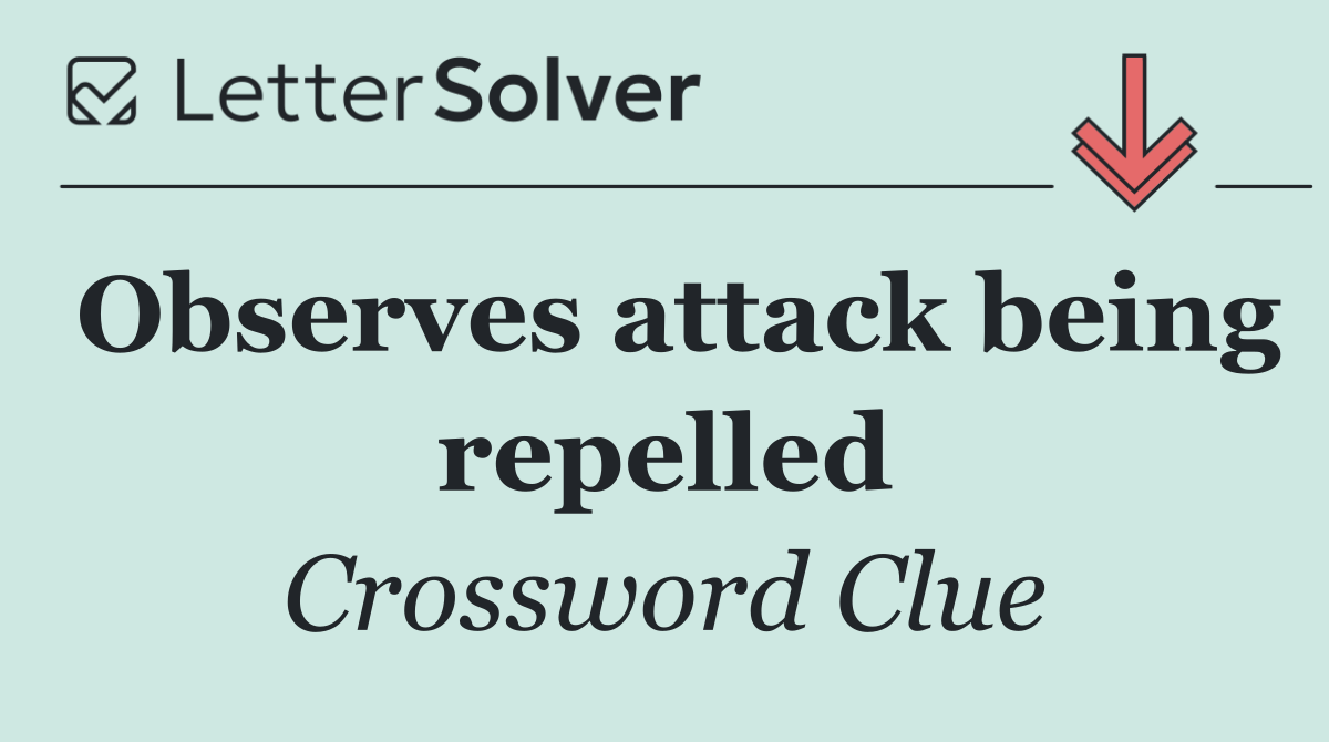 Observes attack being repelled
