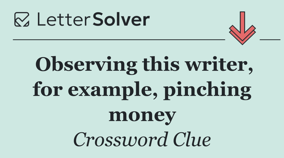 Observing this writer, for example, pinching money
