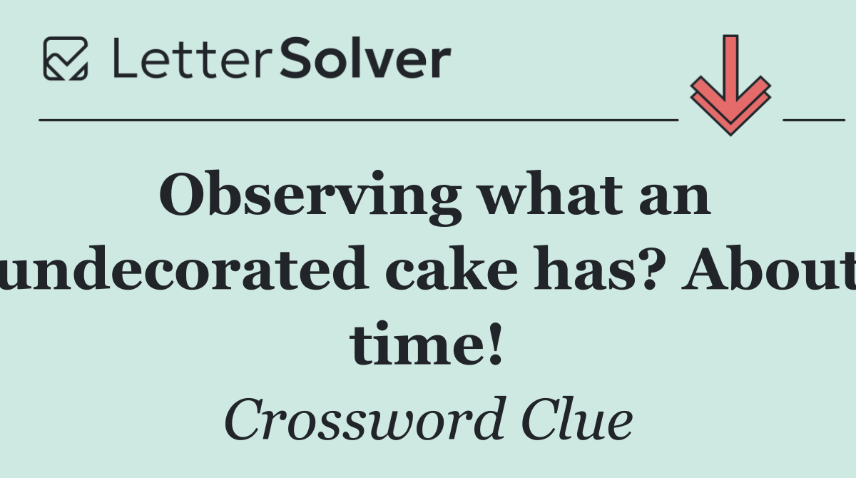 Observing what an undecorated cake has? About time!