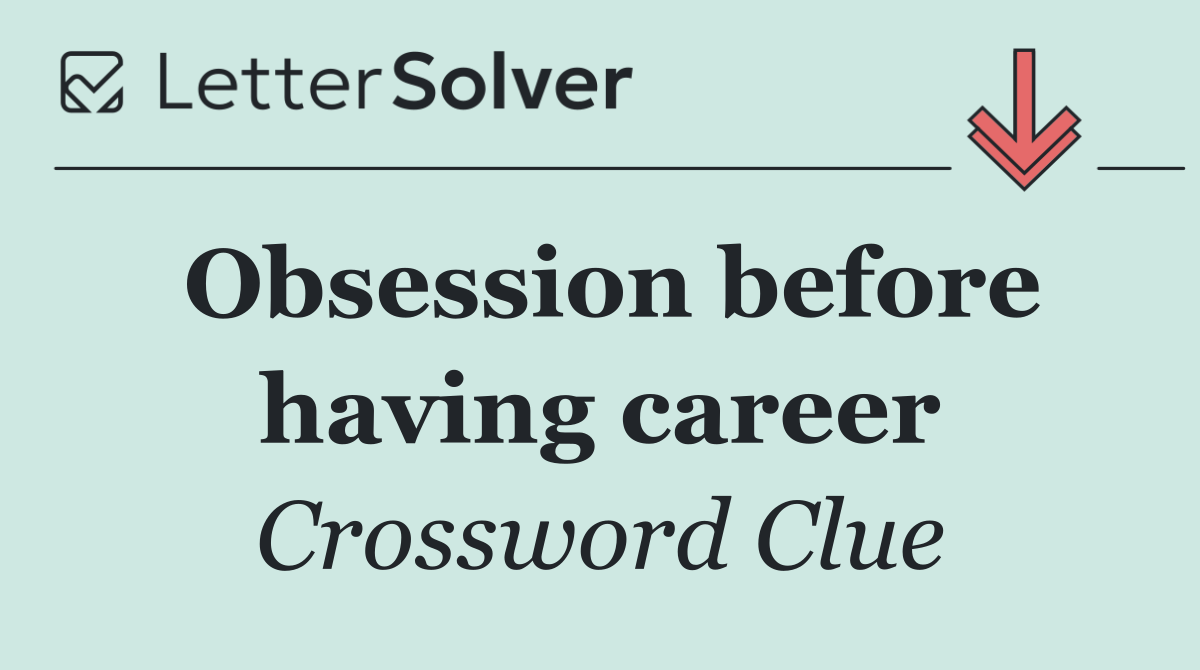 Obsession before having career