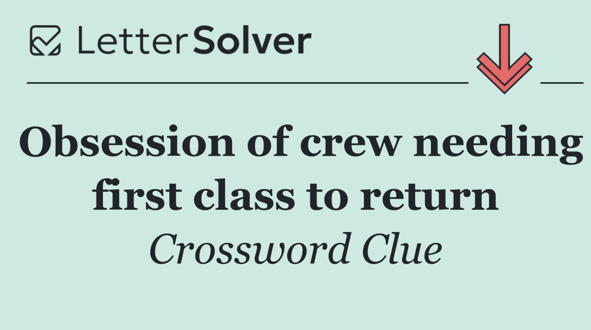 Obsession of crew needing first class to return