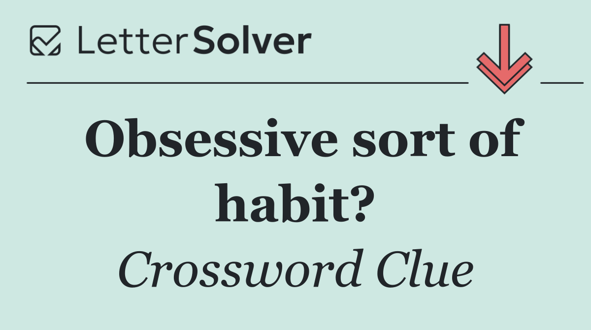Obsessive sort of habit?