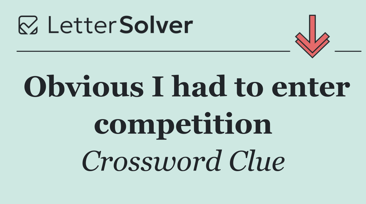 Obvious I had to enter competition