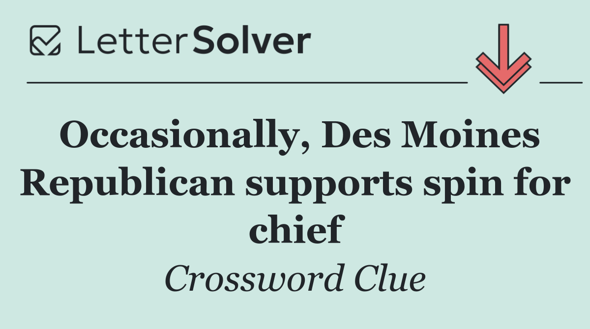 Occasionally, Des Moines Republican supports spin for chief