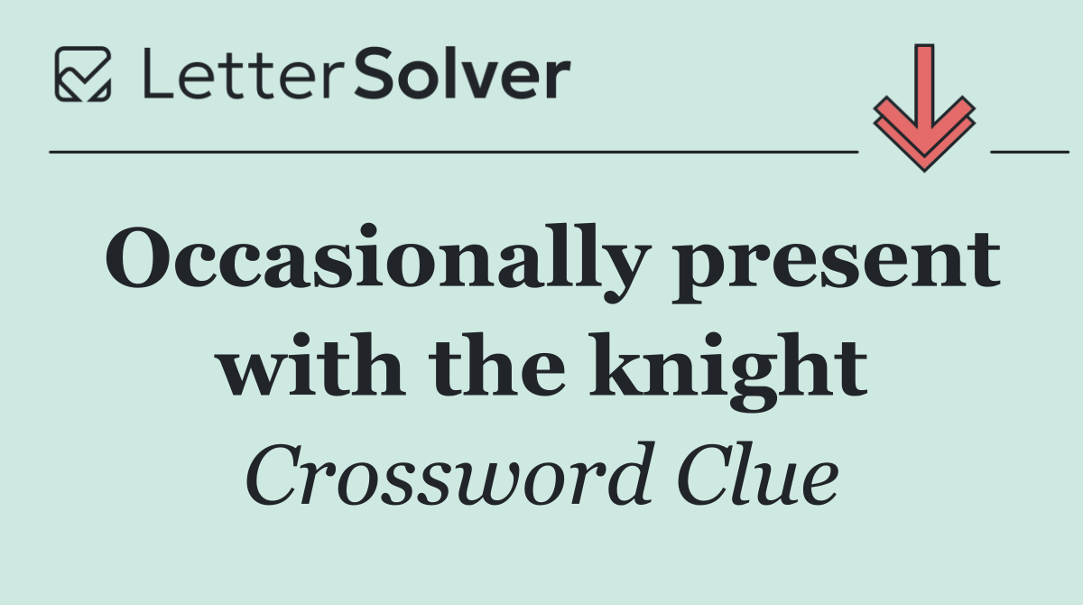 Occasionally present with the knight