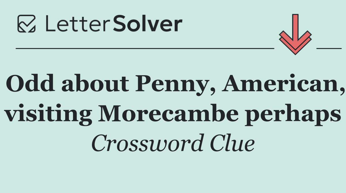 Odd about Penny, American, visiting Morecambe perhaps