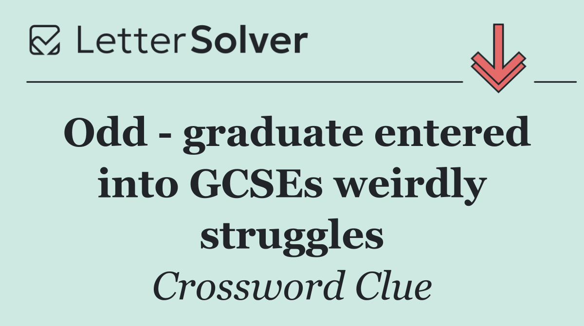 Odd   graduate entered into GCSEs weirdly struggles