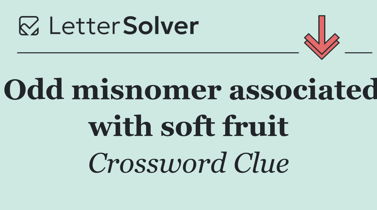 Odd misnomer associated with soft fruit