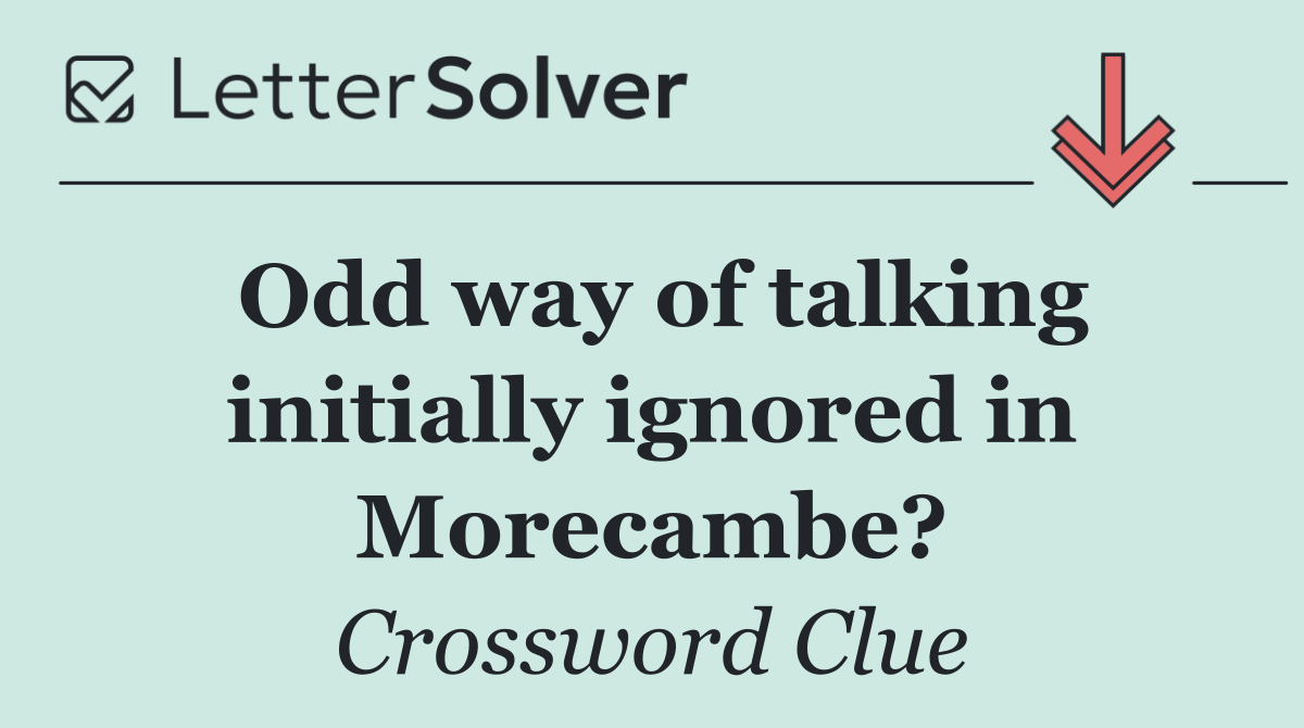 Odd way of talking initially ignored in Morecambe?