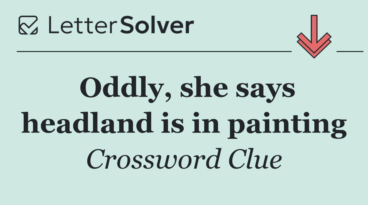 Oddly, she says headland is in painting