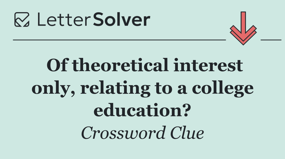 Of theoretical interest only, relating to a college education?