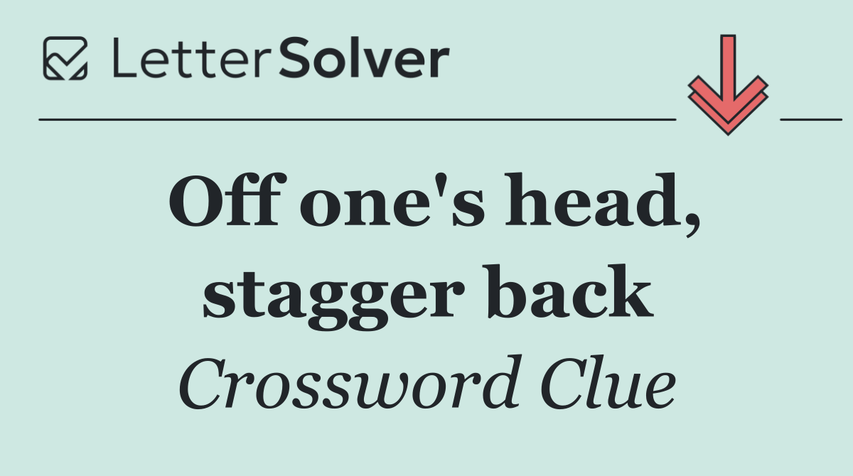 Off one's head, stagger back