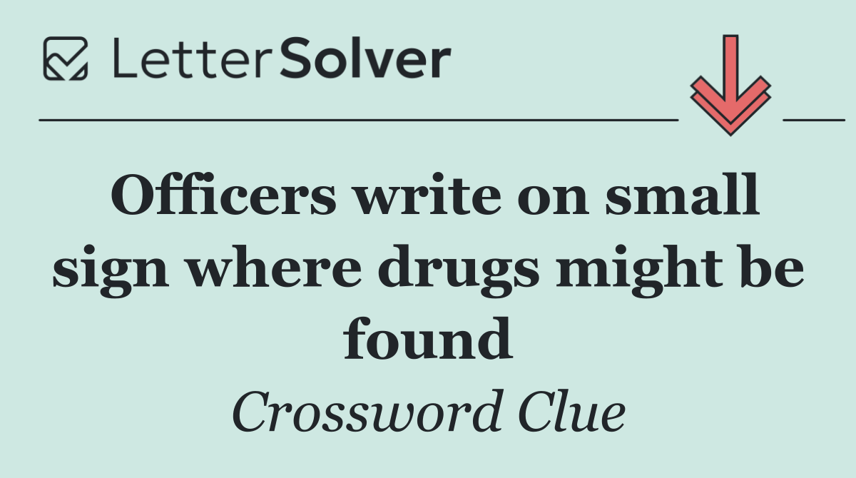 Officers write on small sign where drugs might be found