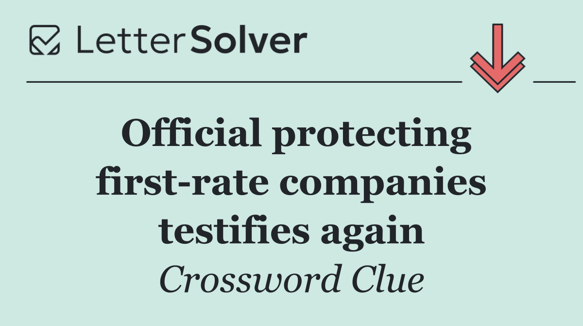 Official protecting first rate companies testifies again