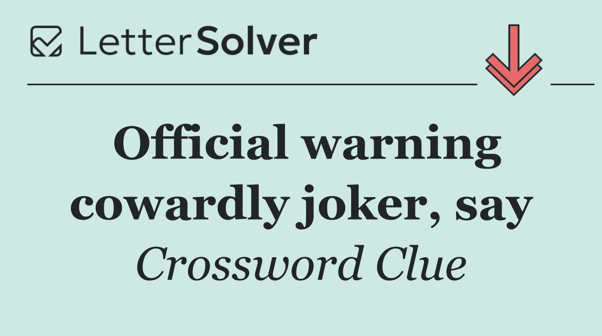 Official warning cowardly joker, say