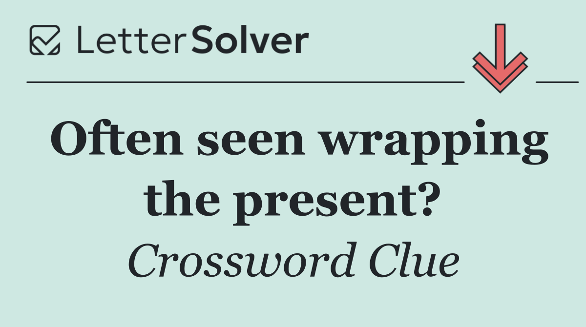 Often seen wrapping the present?