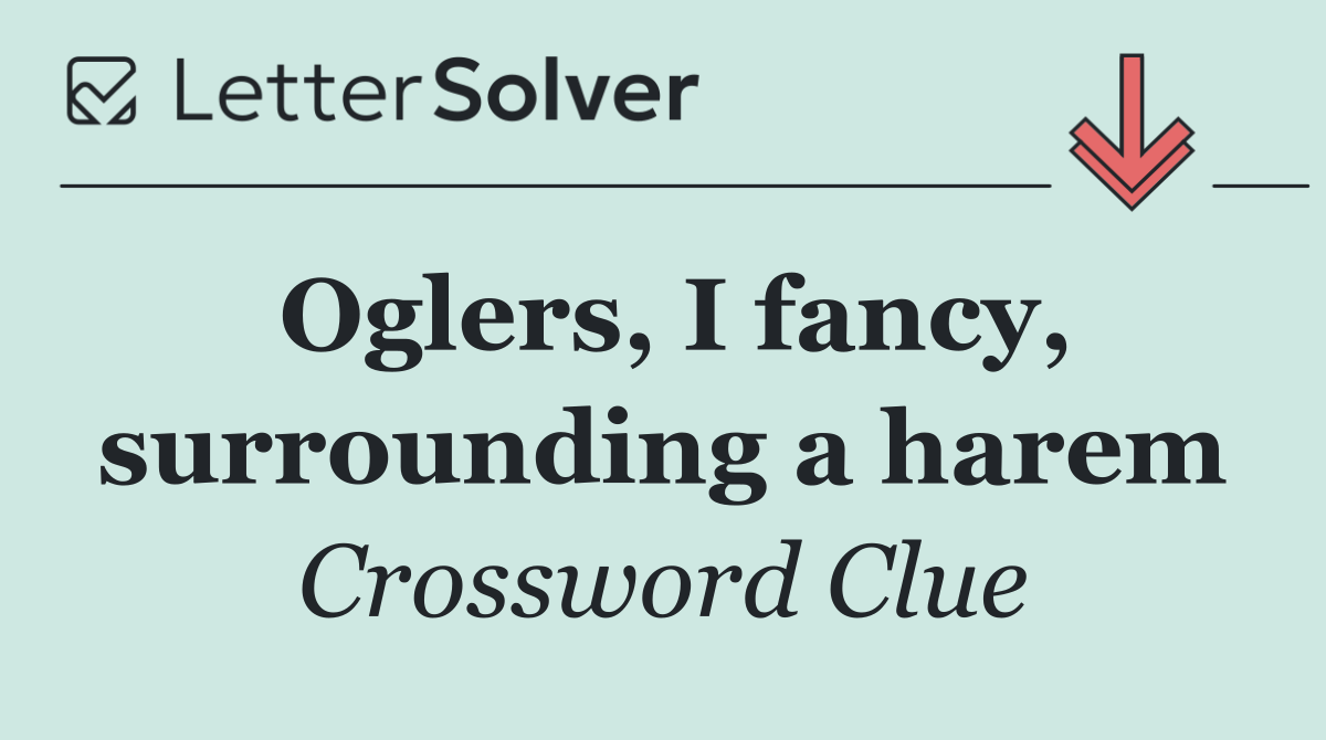 Oglers, I fancy, surrounding a harem