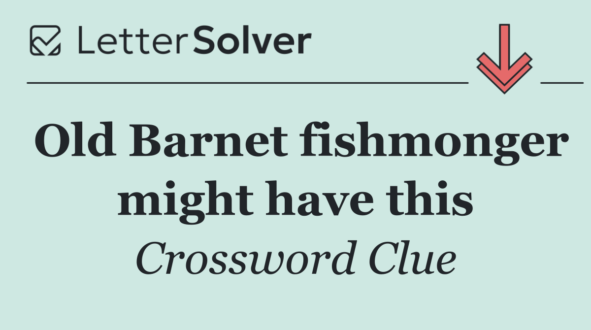 Old Barnet fishmonger might have this