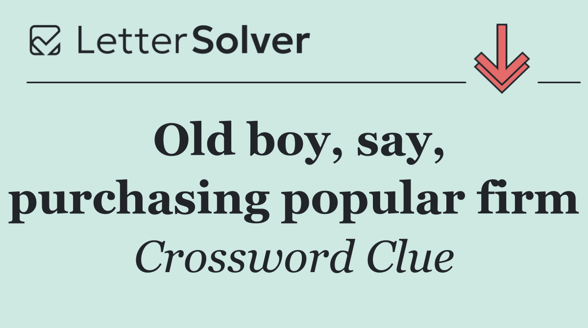 Old boy, say, purchasing popular firm