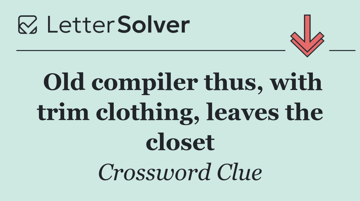 Old compiler thus, with trim clothing, leaves the closet