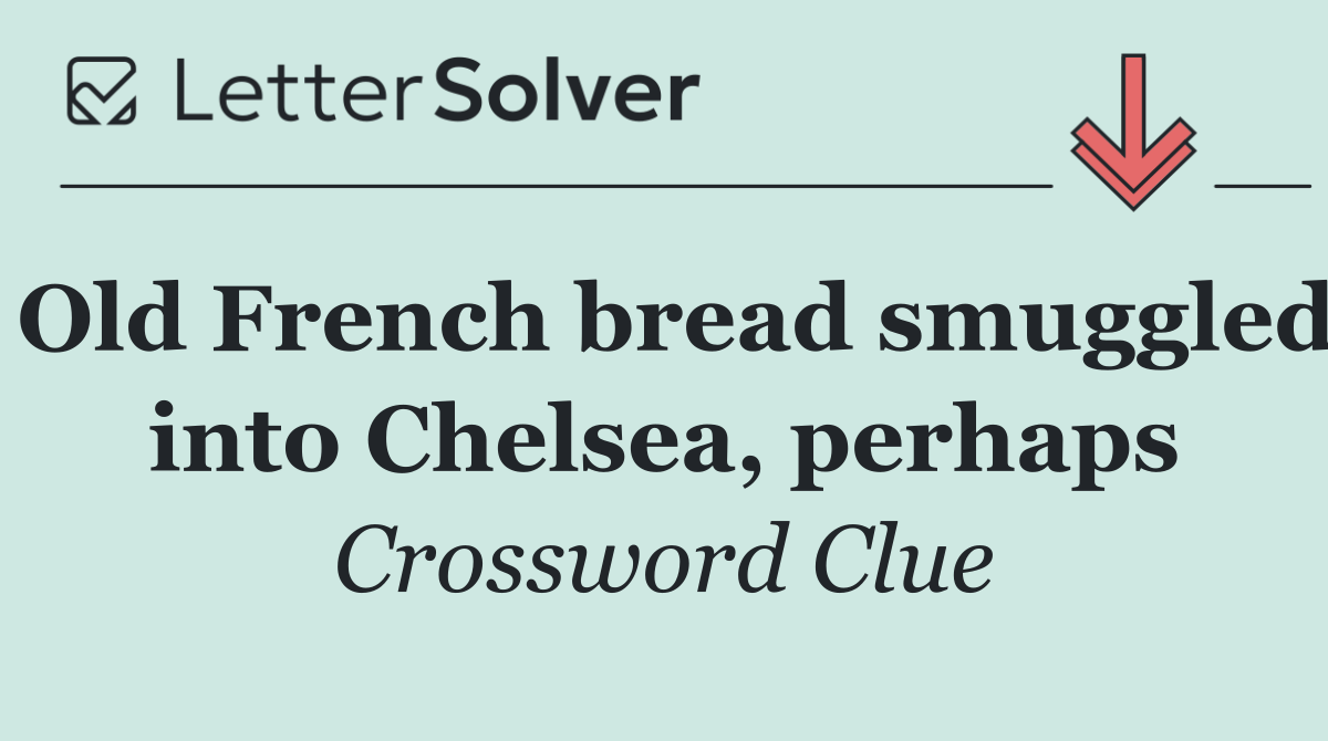 Old French bread smuggled into Chelsea, perhaps