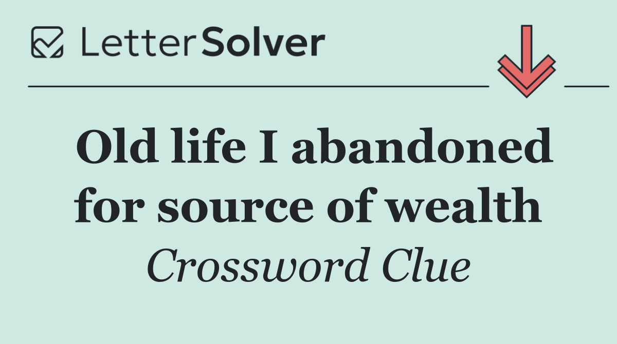 Old life I abandoned for source of wealth