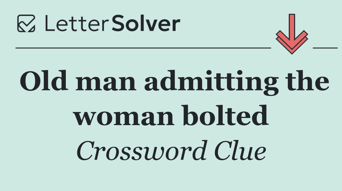Old man admitting the woman bolted
